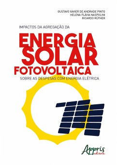 Impactos da Agregação da Energia Solar Fotovoltaica sobre as Despesas com Energia Elétrica (eBook, ePUB) - Pinto, Gustavo Xavier de Andrade; Naspolini, Helena Flávia; Rüther, Ricardo