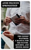The Expert Waitress: A Manual for the Pantry, Kitchen, and Dining-Room (eBook, ePUB)