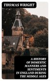 A History of Domestic Manners and Sentiments in England During the Middle Ages (eBook, ePUB)