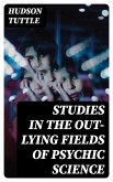 Studies in the Out-Lying Fields of Psychic Science (eBook, ePUB)