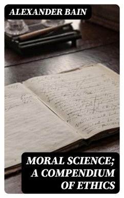 Moral Science; a Compendium of Ethics (eBook, ePUB) - Bain, Alexander