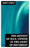 The Destiny of Man, Viewed in the Light of His Origin (eBook, ePUB)