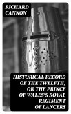 Historical Record of the Twelfth, or the Prince of Wales's Royal Regiment of Lancers (eBook, ePUB)
