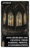 Our Churches and Chapels: Their Parsons, Priests, & Congregations (eBook, ePUB)