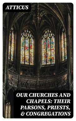 Our Churches and Chapels: Their Parsons, Priests, & Congregations (eBook, ePUB) - Atticus