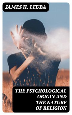 The Psychological Origin and the Nature of Religion (eBook, ePUB) - Leuba, James H.