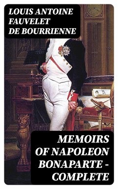 Memoirs of Napoleon Bonaparte — Complete (eBook, ePUB) - de Bourrienne, Louis Antoine Fauvelet