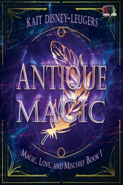 Antique Magic (Magic, Love, and Mischief, #1) (eBook, ePUB) - Disney-Leugers, Kait