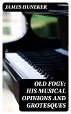Old Fogy: His Musical Opinions and Grotesques (eBook, ePUB)