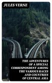 The Adventures of a Special Correspondent Among the Various Races and Countries of Central Asia (eBook, ePUB)
