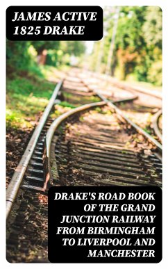 Drake's Road Book of the Grand Junction Railway from Birmingham to Liverpool and Manchester (eBook, ePUB) - Drake, James, active 1825