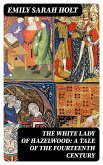 The White Lady of Hazelwood: A Tale of the Fourteenth Century (eBook, ePUB)