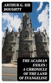 The Acadian Exiles : a Chronicle of the Land of Evangeline (eBook, ePUB)