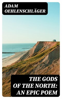 The Gods of the North: an epic poem (eBook, ePUB) - Oehlenschläger, Adam