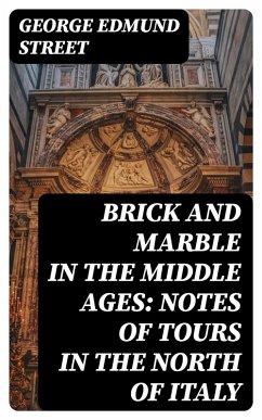 Brick and Marble in the Middle Ages: Notes of Tours in the North of Italy (eBook, ePUB) - Street, George Edmund