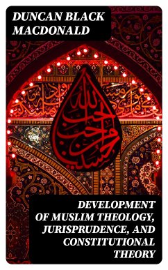 Development of Muslim Theology, Jurisprudence, and Constitutional Theory (eBook, ePUB) - MacDonald, Duncan Black