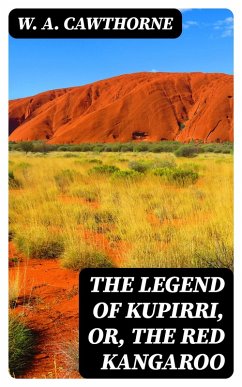 The Legend of Kupirri, or, The Red Kangaroo (eBook, ePUB) - Cawthorne, W. A.