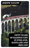Fifty Years of Railway Life in England, Scotland and Ireland (eBook, ePUB)