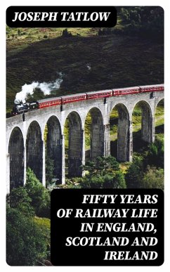 Fifty Years of Railway Life in England, Scotland and Ireland (eBook, ePUB) - Tatlow, Joseph