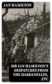 Sir Ian Hamilton's Despatches from the Dardanelles, etc (eBook, ePUB)