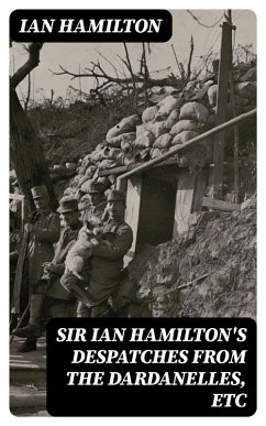 Sir Ian Hamilton's Despatches from the Dardanelles, etc (eBook, ePUB) - Hamilton, Ian