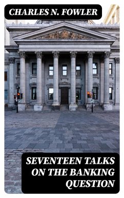 Seventeen Talks on the Banking Question (eBook, ePUB) - Fowler, Charles N.