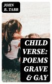 Child Verse: Poems Grave & Gay (eBook, ePUB) Child Verse: Poems Grave & Gay (eBook, ePUB)