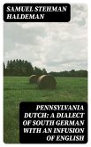 Pennsylvania Dutch: A Dialect of South German With an Infusion of English (eBook, ePUB)