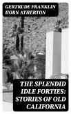 The Splendid Idle Forties: Stories of Old California (eBook, ePUB)