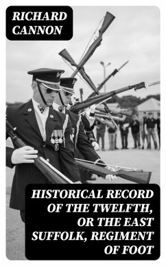 Historical Record of the Twelfth, or the East Suffolk, Regiment of Foot (eBook, ePUB) - Cannon, Richard