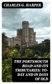 The Portsmouth Road and Its Tributaries: To-Day and in Days of Old (eBook, ePUB)