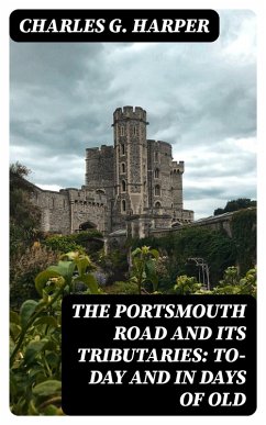 Cover The Portsmouth Road and Its Tributaries: To-Day and in Days of Old (eBook, ePUB)