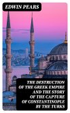 The Destruction of the Greek Empire and the Story of the Capture of Constantinople by the Turks (eBook, ePUB)