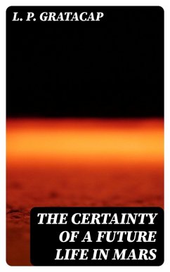 The Certainty of a Future Life in Mars (eBook, ePUB) - Gratacap, L. P.