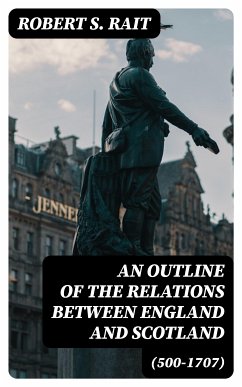 An Outline of the Relations between England and Scotland (500-1707) (eBook, ePUB) - Rait, Robert S.