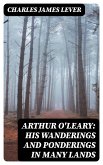 Arthur O'Leary: His Wanderings And Ponderings In Many Lands (eBook, ePUB)