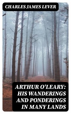 Arthur O'Leary: His Wanderings And Ponderings In Many Lands (eBook, ePUB) - Lever, Charles James