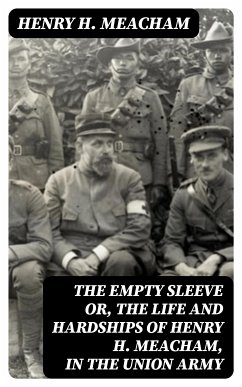 The Empty Sleeve or, The Life and Hardships of Henry H. Meacham, in the Union Army (eBook, ePUB) - Meacham, Henry H.