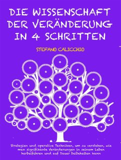 DIE WISSENSCHAFT DER VERÄNDERUNG IN 4 SCHRITTEN: Strategien und operative Techniken, um zu verstehen, wie man signifikante Veränderungen in seinem Leben herbeiführen und auf Dauer beibehalten kann (eBook, ePUB) - Calicchio, Stefano