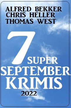 7 Super September Krimis 2022 (eBook, ePUB) - Bekker, Alfred; Heller, Chris; West, Thomas