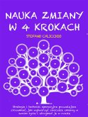 NAUKA ZMIANY W 4 KROKACH: Strategie i techniki operacyjne pozwalające zrozumieć, jak wytworzyć znaczące zmiany w swoim życiu i utrzymać je w czasie (eBook, ePUB)