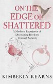 On the Edge of Shattered: A Mother's Experience of Discovering Freedom Through Sobriety (eBook, ePUB)