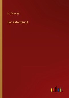 Der Käferfreund - Fleischer, H.