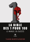 La bible des 1 pour 100: Le manuel du succès