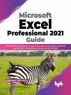 Microsoft Excel Professional 2021 Guide: A Complete Excel Reference, Loads of Formulas and Functions, Shortcuts, and Numerous Screenshots to Become an Excel Expert (English Edition) (eBook, ePUB) - Mehta, CA Manmeet Singh