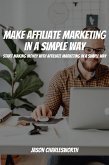 Make Affiliate Marketing in A Simple Way! Start Making Money With Affiliate Marketing in A Simple Way (eBook, ePUB)