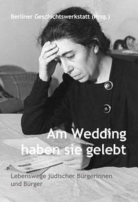 Am Wedding haben sie gelebt - Bühler, Annegret; Führe, Dorothea; Hahn-Hantke, Gisela; Lefèvre, Andrea; Schröter, Ursula; Stange, Heike