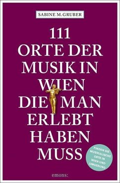 111 Orte der Musik in Wien, die man erlebt haben muss - Gruber, Sabine M.