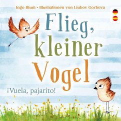 Flieg, kleiner Vogel. Vuela, pajarito. Spielerisch Spanisch lernen - Blum, Ingo