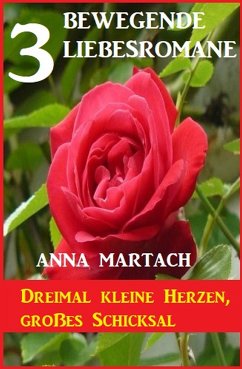 Dreimal kleine Herzen, großes Schicksal: 3 bewegende Liebesromane (eBook, ePUB) - Martach, Anna